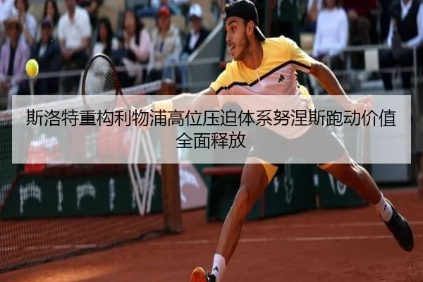 斯洛特重构利物浦高位压迫体系努涅斯跑动价值全面释放