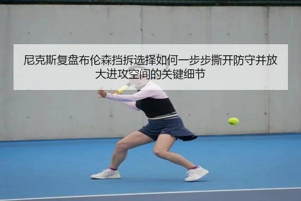 尼克斯复盘布伦森挡拆选择如何一步步撕开防守并放大进攻空间的关键细节
